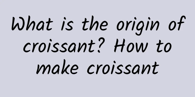 What is the origin of croissant? How to make croissant