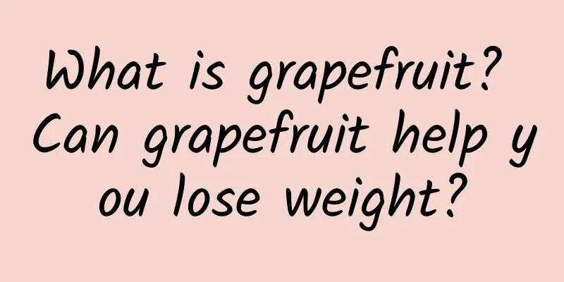 What is grapefruit? Can grapefruit help you lose weight?