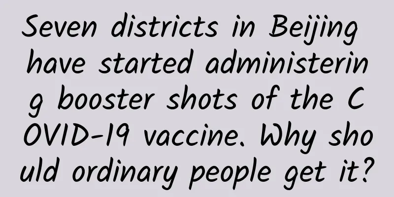 Seven districts in Beijing have started administering booster shots of the COVID-19 vaccine. Why should ordinary people get it?