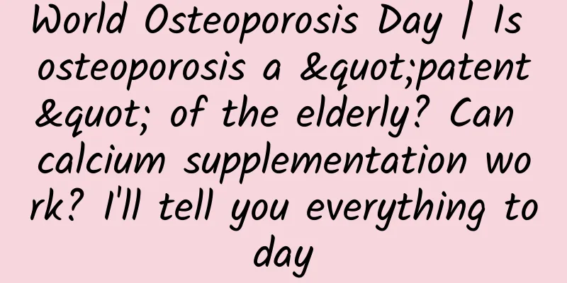 World Osteoporosis Day | Is osteoporosis a "patent" of the elderly? Can calcium supplementation work? I'll tell you everything today