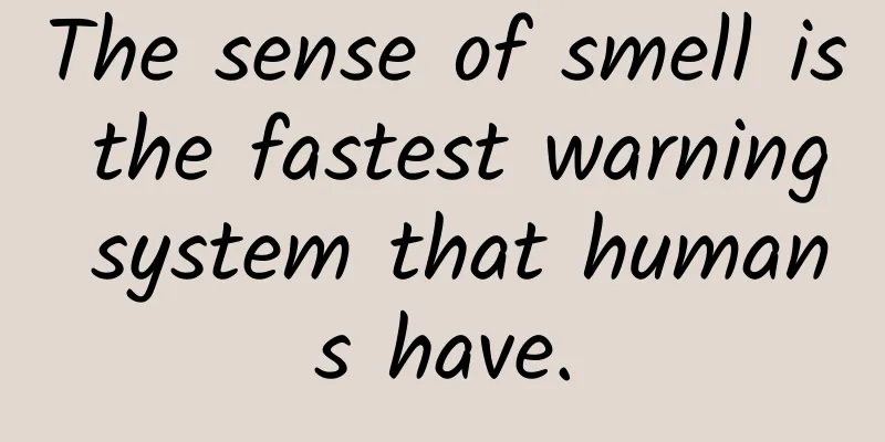 The sense of smell is the fastest warning system that humans have.