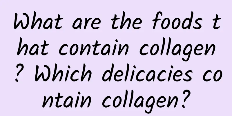 What are the foods that contain collagen? Which delicacies contain collagen?