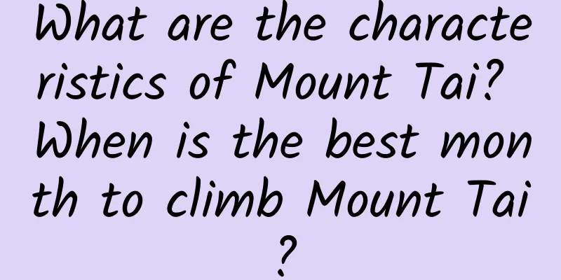 What are the characteristics of Mount Tai? When is the best month to climb Mount Tai?