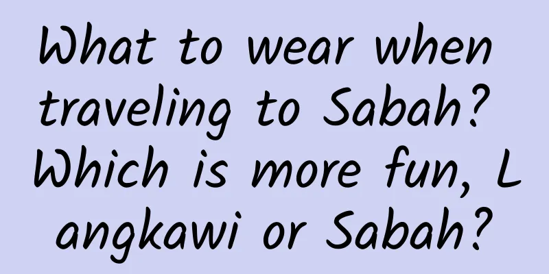 What to wear when traveling to Sabah? Which is more fun, Langkawi or Sabah?