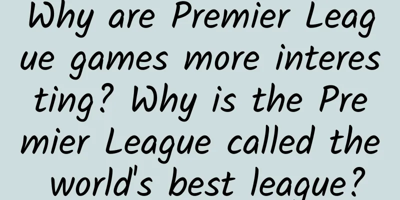 Why are Premier League games more interesting? Why is the Premier League called the world's best league?