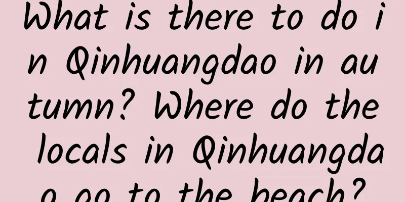 What is there to do in Qinhuangdao in autumn? Where do the locals in Qinhuangdao go to the beach?