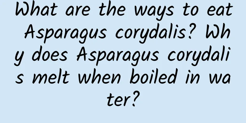 What are the ways to eat Asparagus corydalis? Why does Asparagus corydalis melt when boiled in water?
