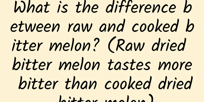 What is the difference between raw and cooked bitter melon? (Raw dried bitter melon tastes more bitter than cooked dried bitter melon)