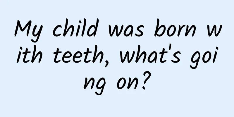 My child was born with teeth, what's going on?