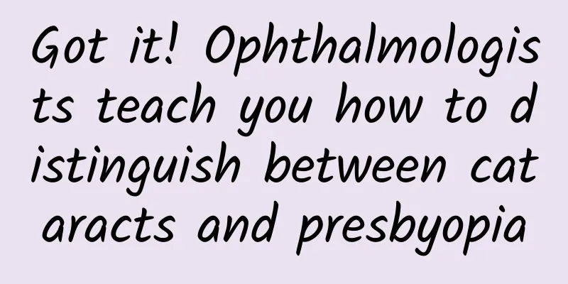 Got it! Ophthalmologists teach you how to distinguish between cataracts and presbyopia