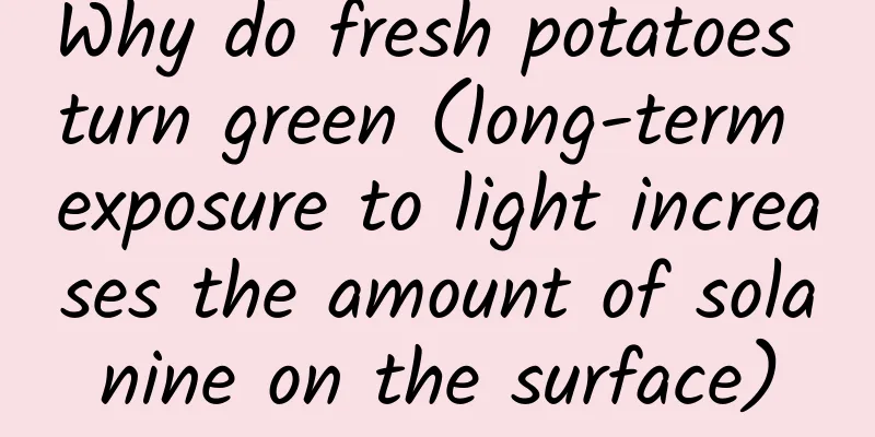 Why do fresh potatoes turn green (long-term exposure to light increases the amount of solanine on the surface)