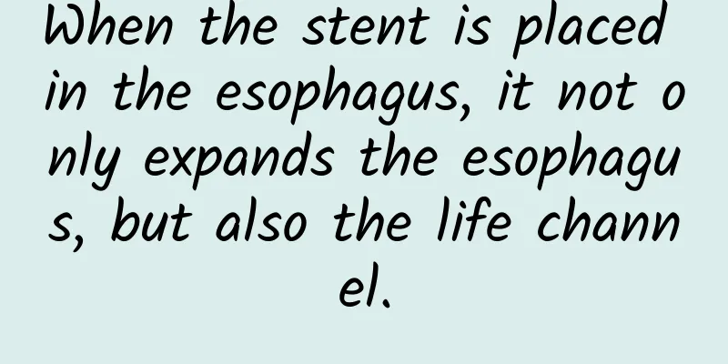 When the stent is placed in the esophagus, it not only expands the esophagus, but also the life channel.