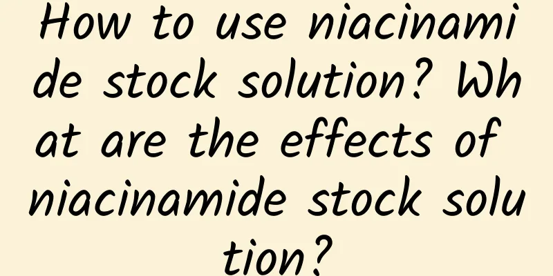 How to use niacinamide stock solution? What are the effects of niacinamide stock solution?