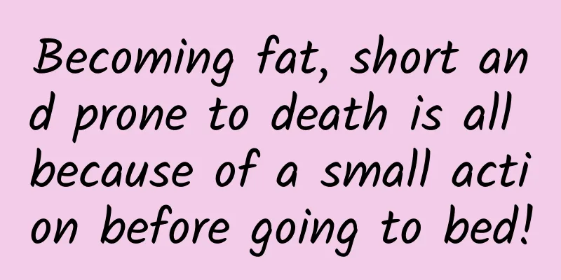 Becoming fat, short and prone to death is all because of a small action before going to bed!