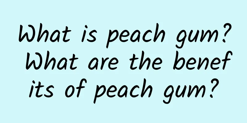 What is peach gum? What are the benefits of peach gum?