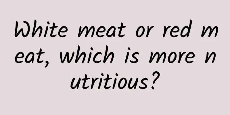 White meat or red meat, which is more nutritious?