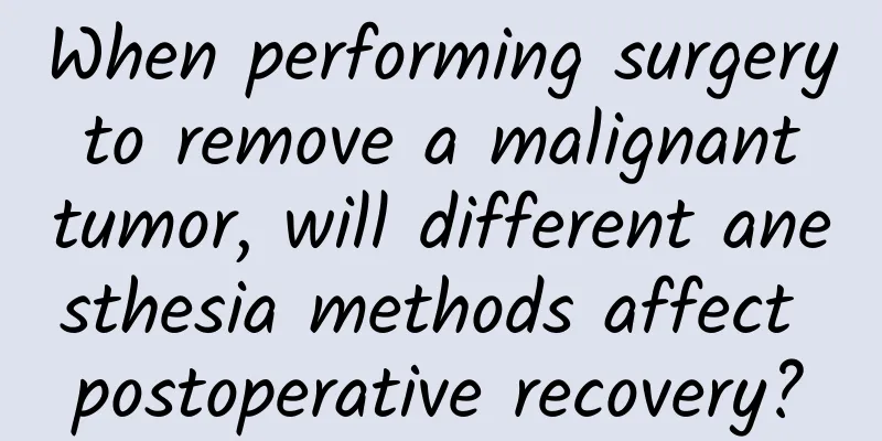 When performing surgery to remove a malignant tumor, will different anesthesia methods affect postoperative recovery?