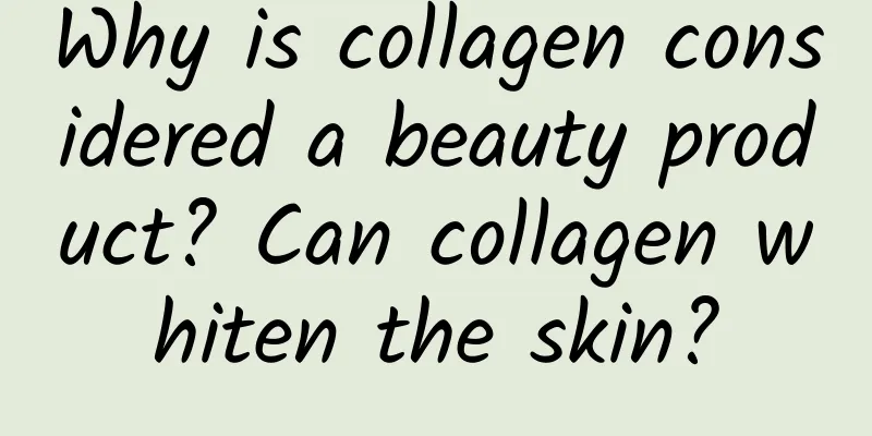 Why is collagen considered a beauty product? Can collagen whiten the skin?
