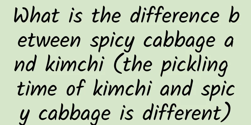 What is the difference between spicy cabbage and kimchi (the pickling time of kimchi and spicy cabbage is different)