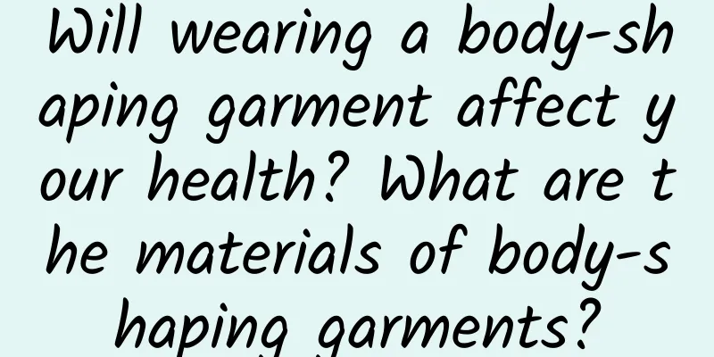 Will wearing a body-shaping garment affect your health? What are the materials of body-shaping garments?