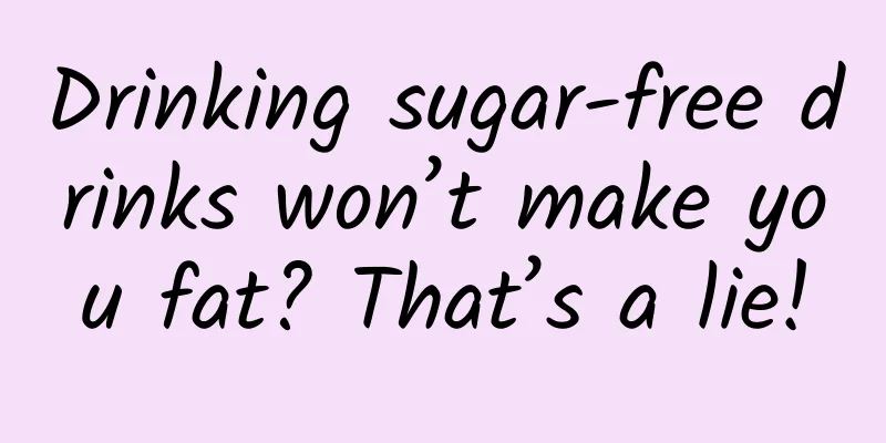 Drinking sugar-free drinks won’t make you fat? That’s a lie!