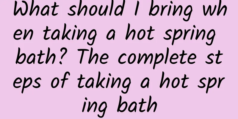 What should I bring when taking a hot spring bath? The complete steps of taking a hot spring bath