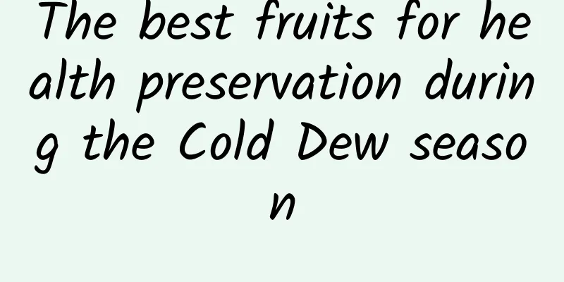 The best fruits for health preservation during the Cold Dew season