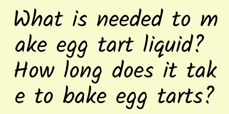 What is needed to make egg tart liquid? How long does it take to bake egg tarts?