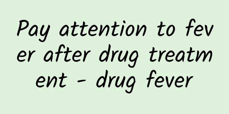 Pay attention to fever after drug treatment - drug fever