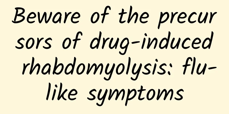 Beware of the precursors of drug-induced rhabdomyolysis: flu-like symptoms