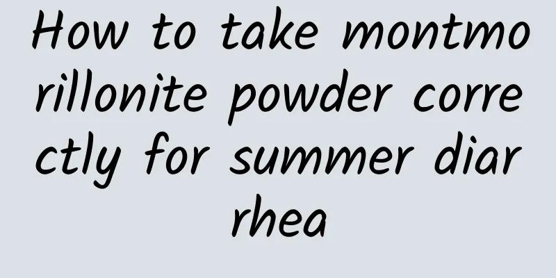 How to take montmorillonite powder correctly for summer diarrhea