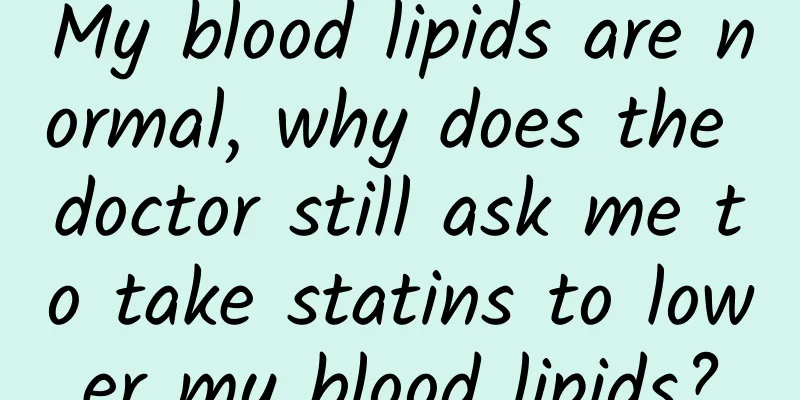 My blood lipids are normal, why does the doctor still ask me to take statins to lower my blood lipids?
