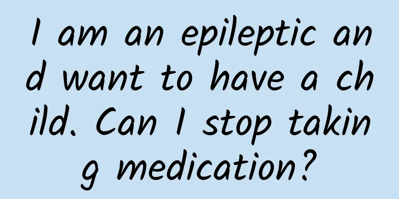 I am an epileptic and want to have a child. Can I stop taking medication?