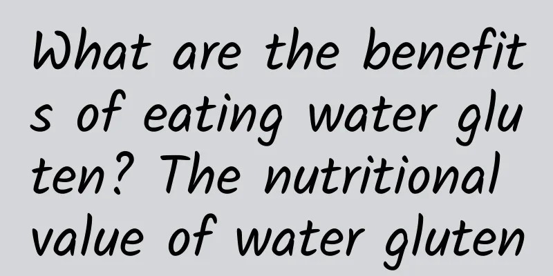 What are the benefits of eating water gluten? The nutritional value of water gluten