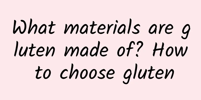 What materials are gluten made of? How to choose gluten
