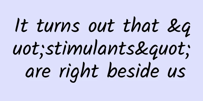 It turns out that "stimulants" are right beside us