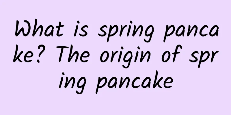 What is spring pancake? The origin of spring pancake