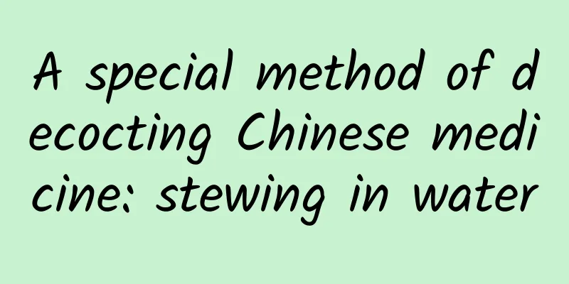 A special method of decocting Chinese medicine: stewing in water