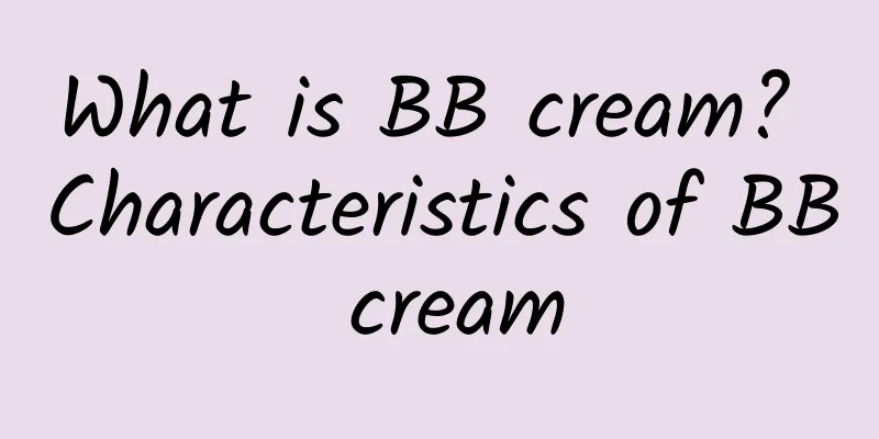 What is BB cream? Characteristics of BB cream