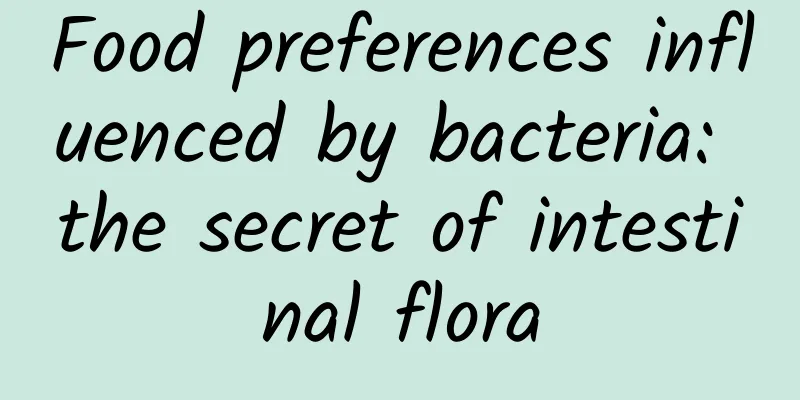 Food preferences influenced by bacteria: the secret of intestinal flora