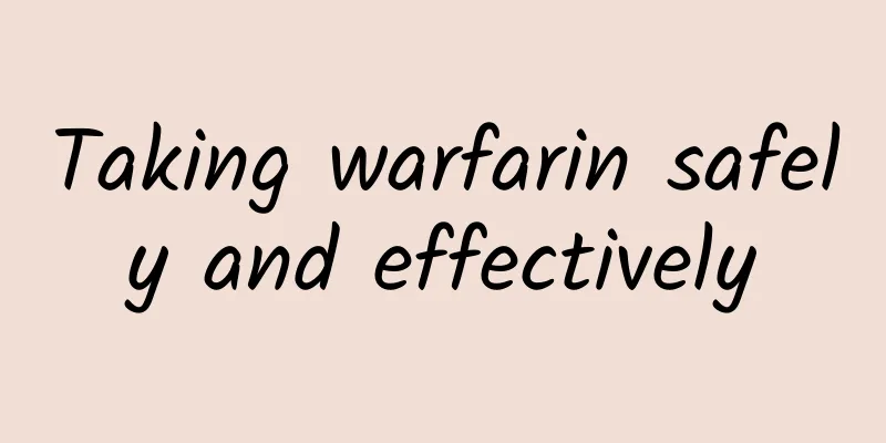 Taking warfarin safely and effectively