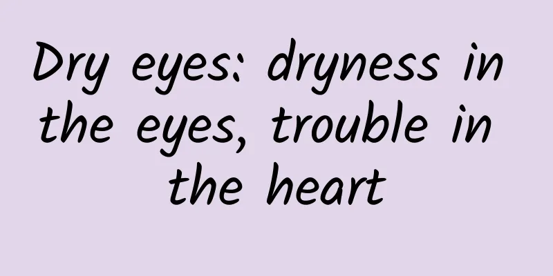 Dry eyes: dryness in the eyes, trouble in the heart