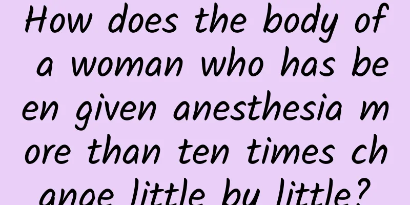 How does the body of a woman who has been given anesthesia more than ten times change little by little?