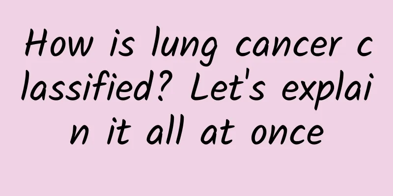 How is lung cancer classified? Let's explain it all at once