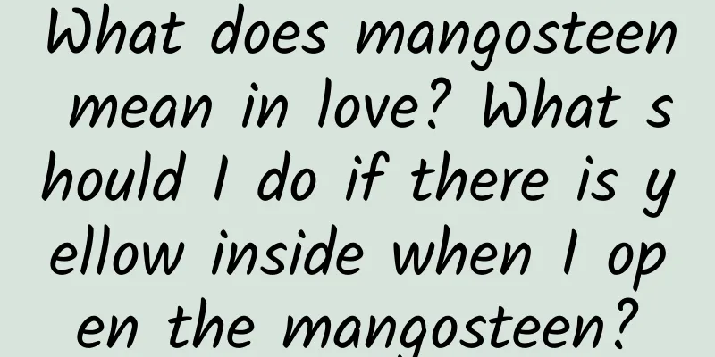 What does mangosteen mean in love? What should I do if there is yellow inside when I open the mangosteen?