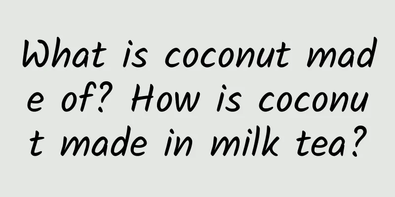 What is coconut made of? How is coconut made in milk tea?
