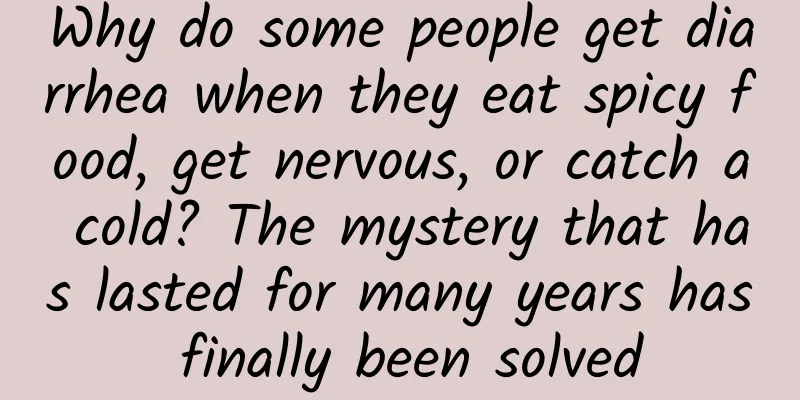 Why do some people get diarrhea when they eat spicy food, get nervous, or catch a cold? The mystery that has lasted for many years has finally been solved