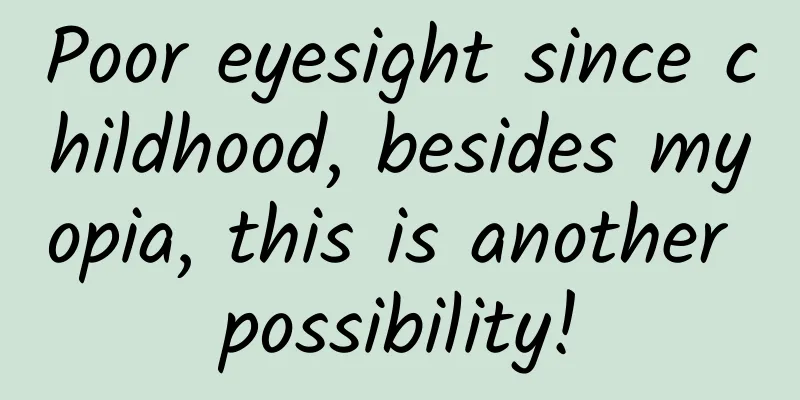 Poor eyesight since childhood, besides myopia, this is another possibility!