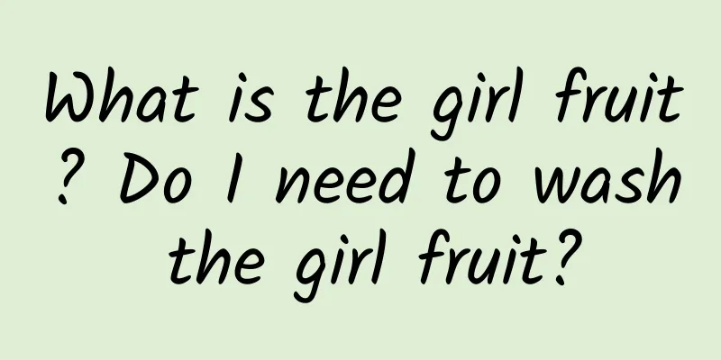 What is the girl fruit? Do I need to wash the girl fruit?