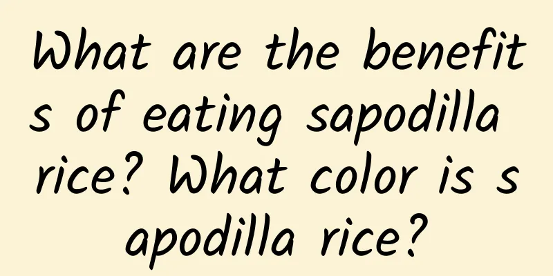 What are the benefits of eating sapodilla rice? What color is sapodilla rice?